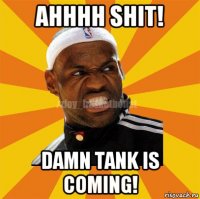 ahhhh shit! damn tank is coming!