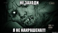 не заходи я не накрашена!!!