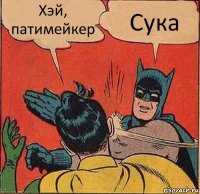 Хэй, патимейкер Сука