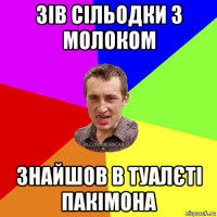 зів сільодки з молоком знайшов в туалєті пакімона