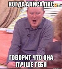 когда алиса лис говорит что она лучше тебя