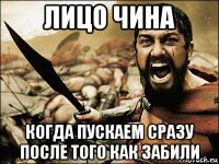 лицо чина когда пускаем сразу после того как забили