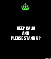 KEEP calm
and
please stand up