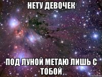 нету девочек под луной метаю лишь с тобой