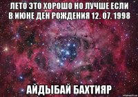 лето это хорошо но лучше если в июне ден рождения 12. 07. 1998 айдыбай бахтияр