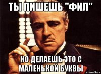 ты пишешь "фил" но делаешь это с маленькой буквы