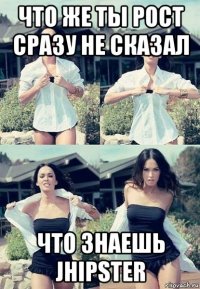 что же ты рост сразу не сказал что знаешь jhipster