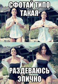 сфотай типо такая раздеваюсь эпично