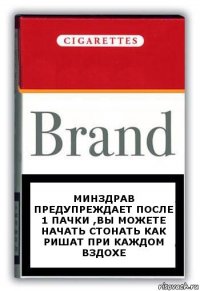 Минздрав предупреждает после 1 пачки ,вы можете начать стонать как Ришат при каждом вздохе