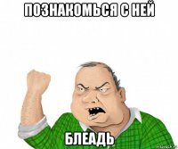 познакомься с ней блеадь