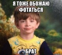 я тоже обожаю фотаться брат