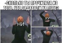 -сколько ты прочитала из того, что задавали на лето? 