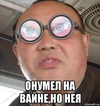  онумел на вайне,но нея