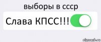 выборы в ссср Слава КПСС!!! 