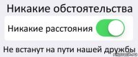 Никакие обстоятельства Никакие расстояния Не встанут на пути нашей дружбы