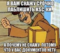 я вам скажу срочно паблишить ksc-ки. а почему не скажу. потому что у вас документов нету.