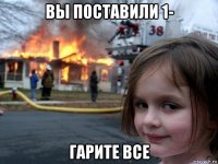 вы поставили 1- гарите все