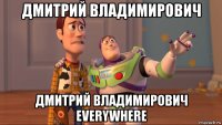 дмитрий владимирович дмитрий владимирович everywhere