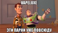 vapeluxe эти парни уже повсюду