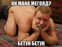 ки мана мегояд? бетун бетун