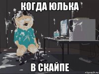 когда юлька в скайпе