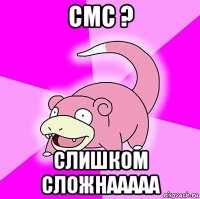 смс ? слишком сложнааааа