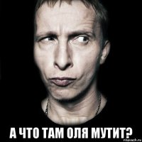  а что там оля мутит?