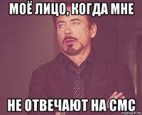 моё лицо, когда мне не отвечают на смс