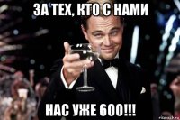 за тех, кто с нами нас уже 600!!!