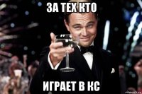 за тех кто играет в кс