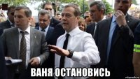  ваня остановись