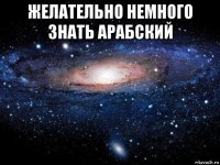 желательно немного знать арабский 