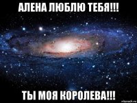 алена люблю тебя!!! ты моя королева!!!