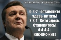 ОСТАНОВИТЕСЬ! ОСТАНОВИТЕСЬ! 0-3-2 - остановите здесь, витязь!
2-3-1 - Витя здесь. Становитесь!
4-4-4-4 - Кис-кис-кис!