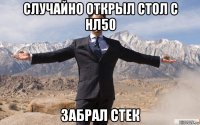 случайно открыл стол с нл50 забрал стек