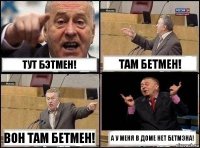 Тут Бэтмен! Там Бетмен! Вон там Бетмен! А у меня в доме нет бетмэна!