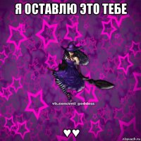 я оставлю это тебе ♥♥