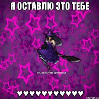 я оставлю это тебе ♥♥♥♥♥♥♥♥♥♥♥