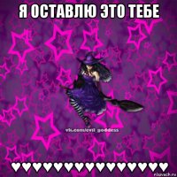 я оставлю это тебе ♥♥♥♥♥♥♥♥♥♥♥♥♥♥♥