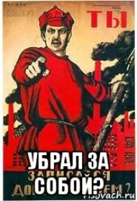  убрал за собой?