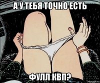 а у тебя точно есть фулл квп?