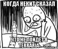 когда некит сказал что не пойдёт в terraria