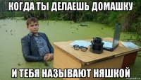 когда ты делаешь домашку и тебя называют няшкой