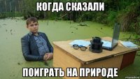 когда сказали поиграть на природе