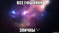 все гфшники эпичны *-*