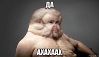 да ахахаах