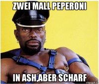 zwei mall peperoni in ash,aber scharf