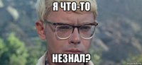 я что-то незнал?