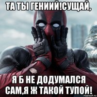 та ты гениий!сущай, я б не додумался сам,я ж такой тупой!