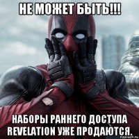 не может быть!!! наборы раннего доступа revelation уже продаются.